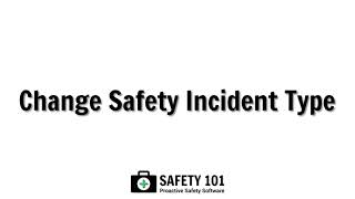 Change Safety Incident Type | Safety 101: Proactive Safety Software