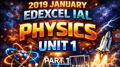 EDEXCEL IAL 2019 JANUARY PHYSICS UNIT 1 FULL EXPLANATION PART 1