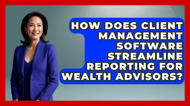 How Does Client Management Software Streamline Reporting for Wealth Advisors?