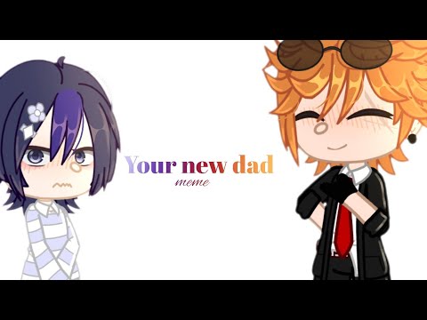 Your new dad||meme||tartamouche||gacha
