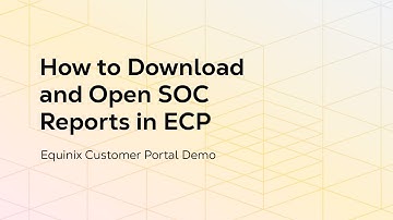 How to Download and Open SOC Reports in the Equinix Customer Portal