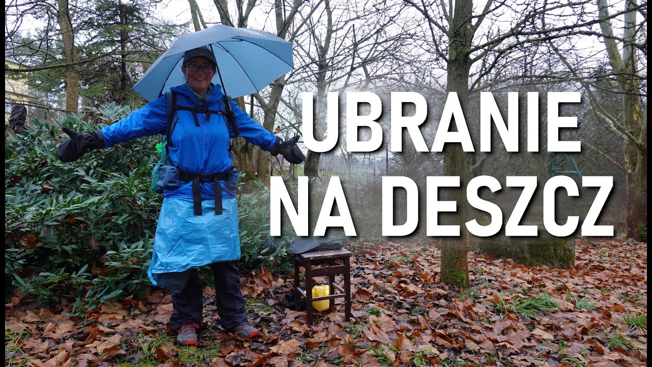 Jak się ubrać żeby nie przemoknąć || 12 lat wędrówek w deszczu || Kurtka, parasol czy peleryna