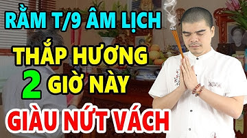 Cả Nhà ĐỔI ĐỜI GIÀU TO Nếu Rằm Tháng 9 Âm Thắp Hương Vào 2 Giờ Hoàng Đạo Này 100 Tỷ Cầm Tay Cực Giàu