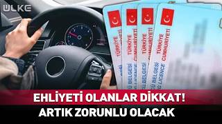 Ehliyeti Olanlar Dikkat Artık Zorunlu Olacak