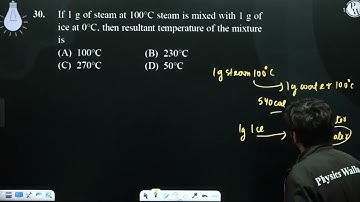 If 1 g of steam at 100°C steam is mixed with 1 g of ice at 0°C, then resultant temperatu....