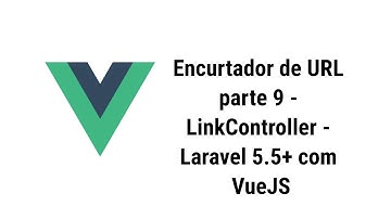 Encurtador de URL parte 9 - LinkController - Laravel 5.5+ com VueJS