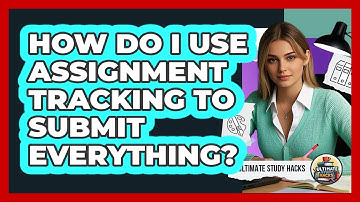 How Do I Use Assignment Tracking To Submit Everything? - Ultimate Study Hacks