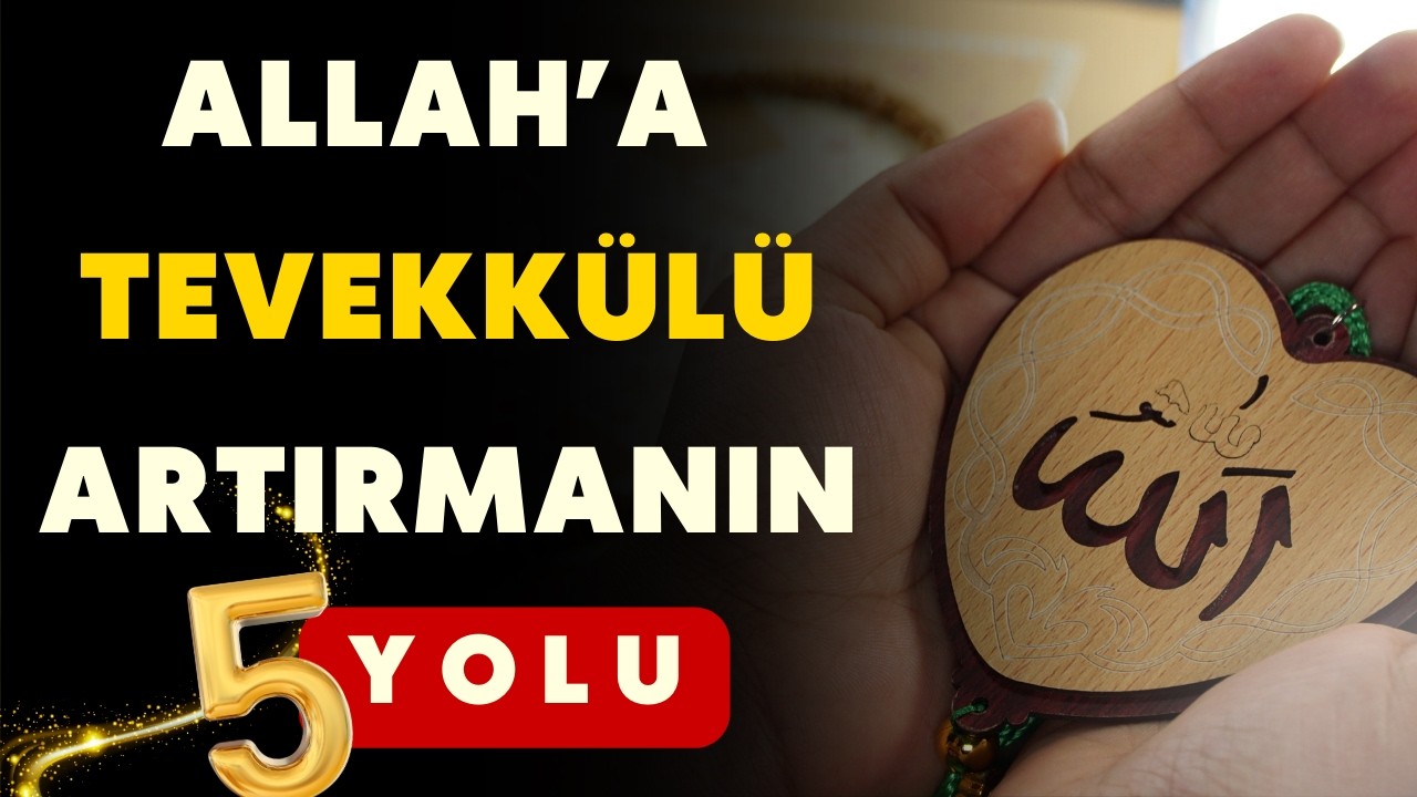 Allah'a Tevekkülü Artırmanın 5 Yolu | Kalbine Huzur Getiren Adımlar