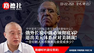 3/22/2021路德时评（路安墨谈）：重磅！俄外长说中俄必须一起彻底退出美元体系应对美国制裁，一旦切割人民币换美元会变成多少？中方媒体为什么不敢报道？中共媒体说习近平同金正恩互致口信什么意思？