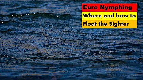 Euro Nymphing: Where and How to Float the Sighter