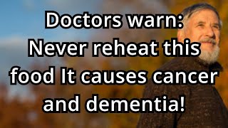 These 5 common foods become toxic when reheated and may lead to cancer or dementia! Doctors warned