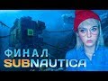 SUBNAUTICA - ФИНАЛ