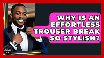 Why Is An Effortless Trouser Break So Stylish? - The Sharp Dressed Gent