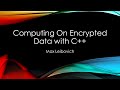 Secure Data Processing with C++: Unlocking the Power of Encrypted Computation 🔐