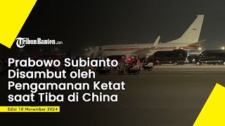 Prabowo Tiba di China: Disambut Pengamanan Ketat untuk Bertemu Xi Jinping!