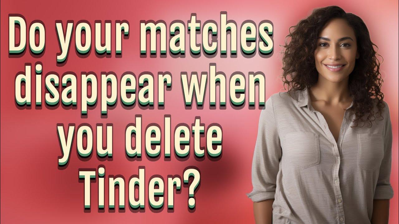 Do your matches disappear when you delete Tinder? YouTube