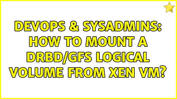 DevOps & SysAdmins: How to mount a drbd/gfs logical volume from Xen VM?