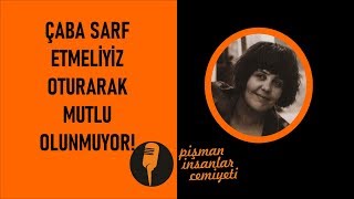 Umay Umay - çaba sarf etmeliyiz, oturarak mutlu olunmuyor...