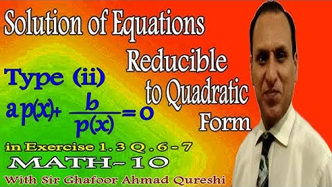 Math 10 Exercise 1.3 Q no 6-7 How Equations Reducible to Quadratic form  can be solved?