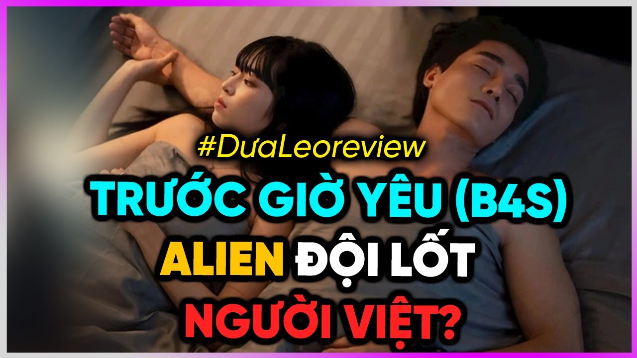 Dưa Leo review Trước Giờ Yêu: Alien đội lốt người Việt?