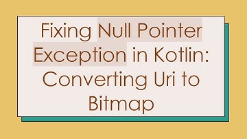 Fixing Null Pointer Exception in Kotlin: Converting Uri to Bitmap