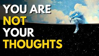 The Moment You Realize You Are Not Your Thoughts, Everything Changes