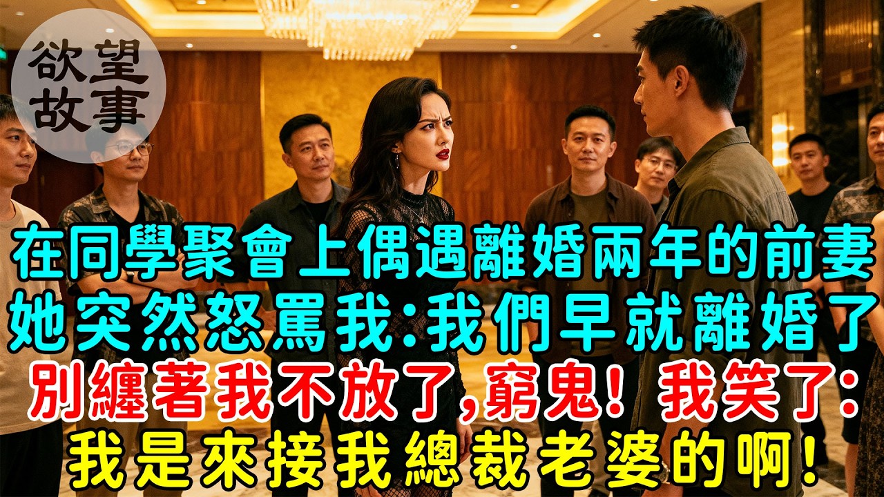 在同學聚會上偶遇離婚兩年的前妻，她突然怒罵我：我們早就離婚了，別纏著我不放了，窮鬼！我笑了：我是來接我總裁老婆的啊！前妻後悔哭了！