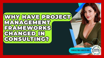 Why Have Project Management Frameworks Changed In Consulting? - Consulting Career Hub