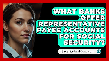 What Banks Offer Representative Payee Accounts For Social Security? - SecurityFirstCorp.com