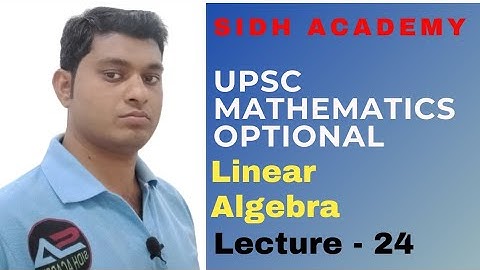UPSC Mathematics Optional  :  Linear Algebra By Sidh Academy , Lecture - 24