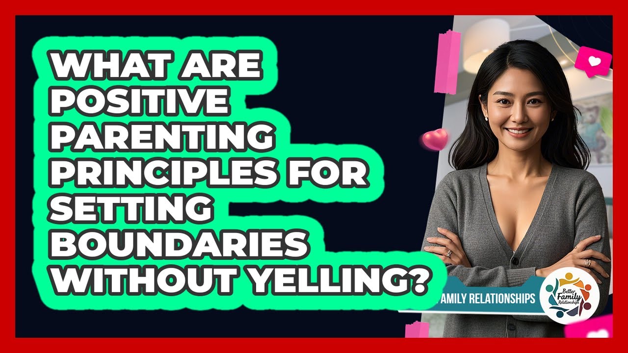 What Are Positive Parenting Principles For Setting Boundaries Without Yelling?