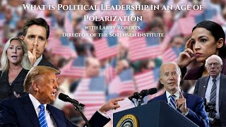 Larry Roberts: What is Political Leadership in an Age of Polarization