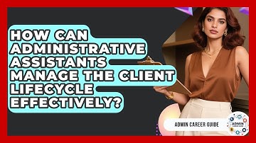 How Can Administrative Assistants Manage The Client Lifecycle Effectively? - Admin Career Guide