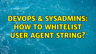DevOps & SysAdmins: How to whitelist User Agent string? Wealth