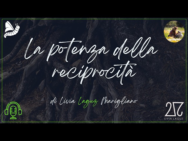Laguz Podcast 20 - "La potenza della reciprocità" di Livia Laguz Marigliano