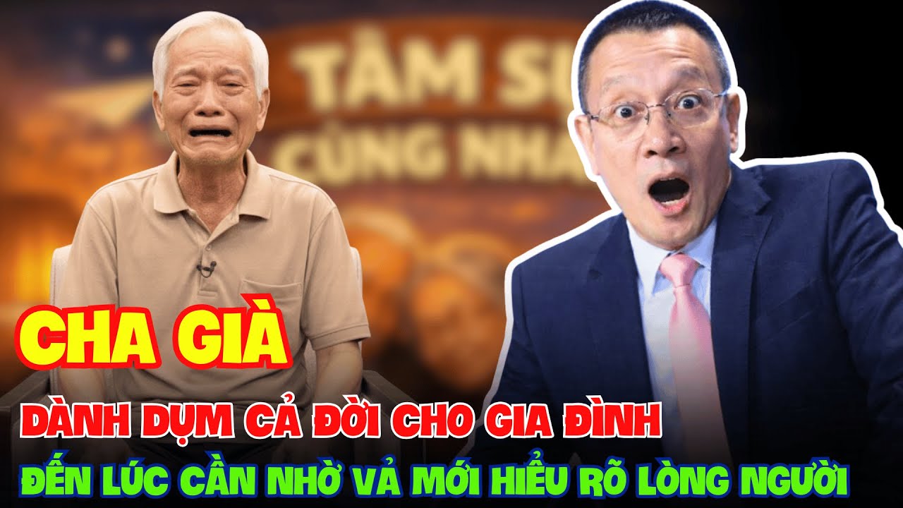CÙNG SÂM TÂM SỰ - Cha Già Dành Dụm Cả Đời Cho Gia Đình, Đến Lúc Cần Nhờ Vả Mới Hiểu Rõ Lòng Người!
