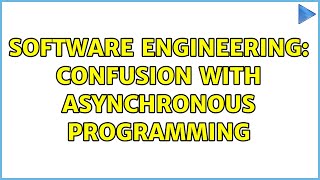 Software Engineering: Confusion with asynchronous programming (3 Solutions!!)