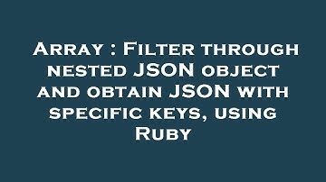 Array : Filter through nested JSON object and obtain JSON with specific keys, using Ruby