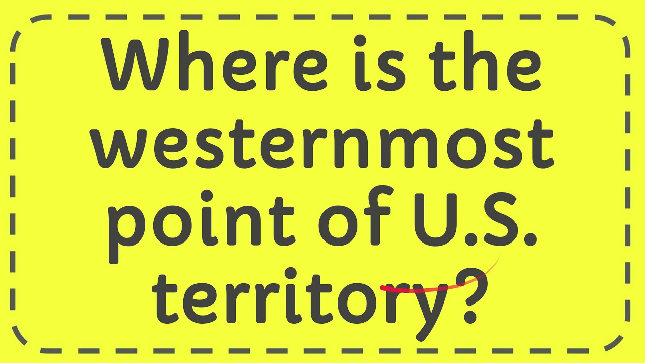 Where is the westernmost point of U S  territory?