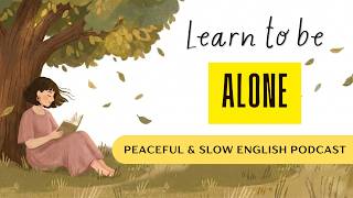 Learn To Be Alone | Slow English Podcast #learnenglishpodcast #calmpodcast