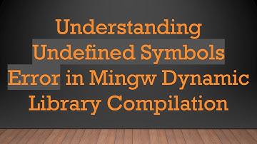 Understanding Undefined Symbols Error in Mingw Dynamic Library Compilation