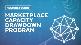 Feature Flurry: Marketplace Capacity Drawdown Program