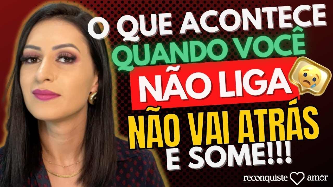 O que acontece quando você NÃO LIGA, NÃO VAI ATRÁS E SOME?