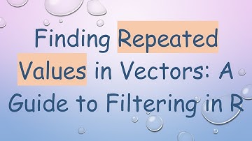 Finding Repeated Values in Vectors: A Guide to Filtering in R