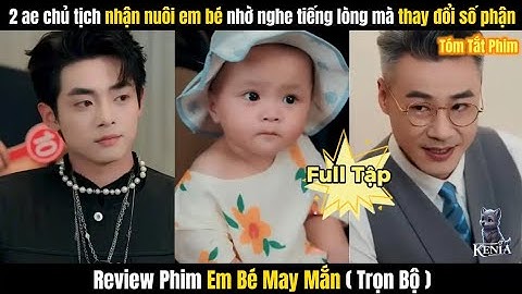 Em Bé May Mắn Full | Hai Anh Em Chủ Tịch Nhận Nuôi Em Bé Nhờ Nghe Tiếng Lòng Mà Thay Đổi Số Phận 