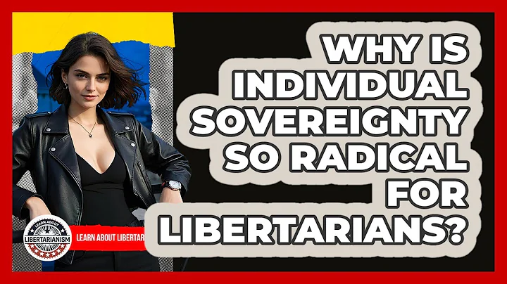 Why Is Individual Sovereignty So Radical For Libertarians? - Learn About Libertarianism