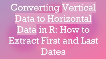 Converting Vertical Data to Horizontal Data in R: How to Extract First and Last Dates