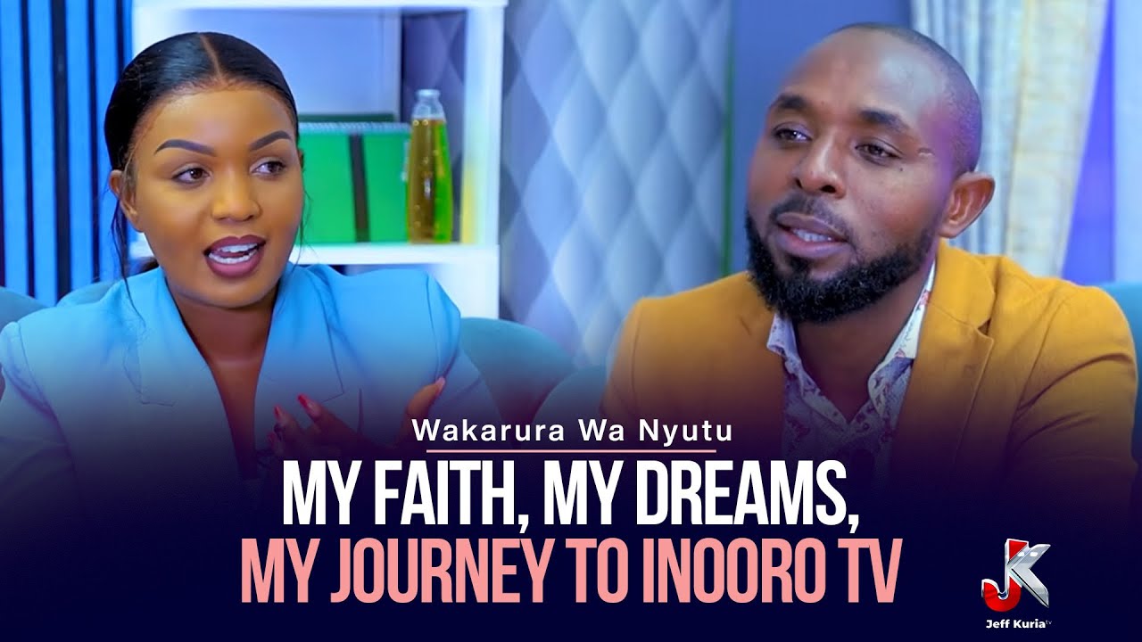 MY FAITH, MY DREAMS, MY JOURNEY TO INOORO TV- WAKARURA WA NYUTU