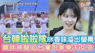 台韓3隊啦啦隊大PK香味溢出螢幕　韓妹辣腿尬台灣甜美樂天女孩｜女神搜查線
