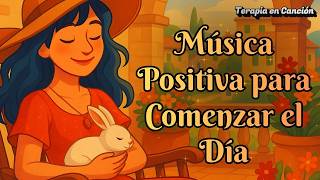 ? Canciones Positivas para la Mañana | Música Suave + Alegre para Iniciar el Día con Paz
